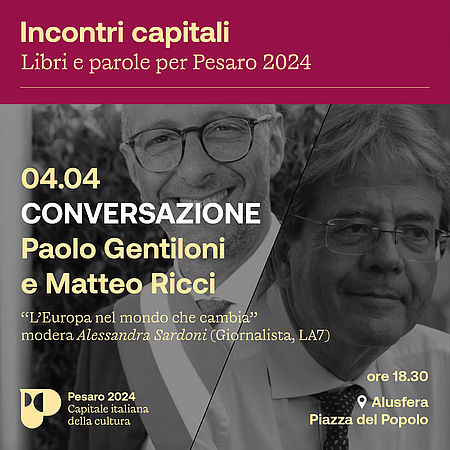 A ‘INCONTRI CAPITALI’ PAOLO GENTILONI E MATTEO RICCI DIALOGANO SU ‘L’EUROPA NEL MONDO CHE CAMBIA’.